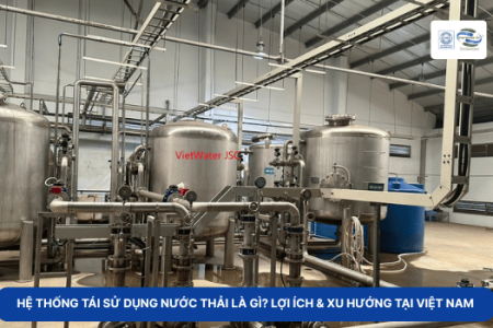 Hệ Thống Tái Sử Dụng Nước Thải Là Gì? Lợi Ích & Xu Hướng Tại Việt Nam