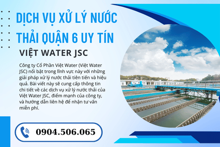 Xử lý nước thải tại Quận 6: Đơn vị tiên phong trong lĩnh vực xử lý nước thải