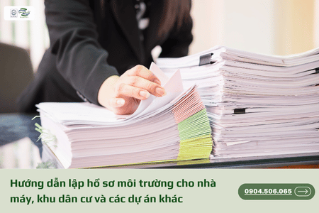 Hướng dẫn lập hồ sơ môi trường cho nhà máy, khu dân cư và các dự án khác