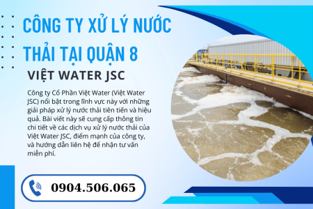 Xử lý Nước Thải Tại Quận 8: Giải pháp xử lý nước thải hiệu quả và công nghệ tiên tiến